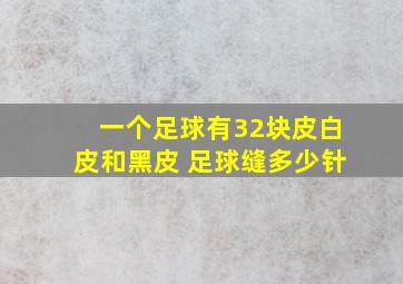 一个足球有32块皮白皮和黑皮 足球缝多少针